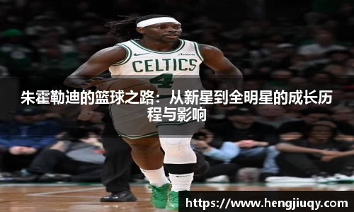 朱霍勒迪的篮球之路：从新星到全明星的成长历程与影响